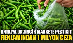 Antalya’da zincir markete pestisit reklamından 1 milyon ceza