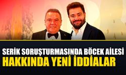Serik soruşturmasında Böcek ailesi hakkında yeni iddialar