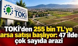 TOKİ'den 255 bin TL'ye arsa satışı başlıyor: 47 ilde çok sayıda arazi