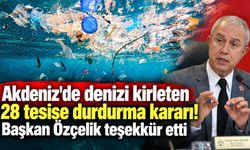 Akdeniz'de 28 tesise durdurma kararı! Başkan Özçelik teşekkür etti