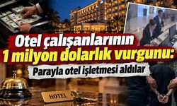 Otel çalışanlarının 1 milyon dolarlık vurgunu: Parayla otel işletmesi aldılar