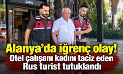 Alanya’da iğrenç olay! Otel çalışanı kadını taciz eden Rus turist tutuklandı