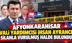 Afyonkarahisar Vali Yardımcısı İhsan Ayrancı silahla vurulmuş halde bulundu