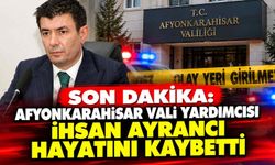 Son Dakika: Afyonkarahisar Vali Yardımcısı İhsan Ayrancı hayatını kaybetti