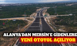 Alanya’dan Mersin’e gidenlere yeni otoyol: 19 Ekim’de açılıyor