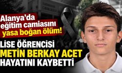 Alanya’da eğitim camiasını yasa boğan ölüm! Lise öğrencisi Metin Berkay Acet hayatını kaybetti