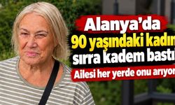 Alanya'da 90 yaşındaki kadın sırra kadem bastı! Ailesi her yerde onu arıyor