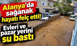 Alanya'da sağanak hayatı felç etti! Evleri ve pazar yerini su bastı