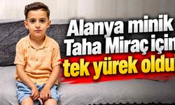 Alanya minik Taha Miraç için tek yürek oldu