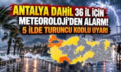 Antalya dahil 36 il için Meteoroloji'den alarm! 5 ilde turuncu kodlu uyarı