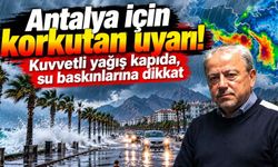 Antalya için korkutan uyarı! Kuvvetli yağış kapıda, su baskınlarına dikkat