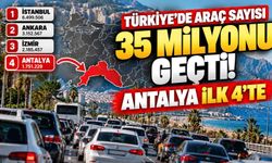 Türkiye'de araç sayısı 35 milyonu geçti! Antalya ilk 4'te: İşte il il taşıt sayıları