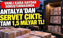 Vanlı Kara Haydar soruşturmasında Antalya’dan servet çıktı: Tam 1,5 milyar TL!