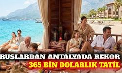 Rusların 365 bin dolarlık en pahalı tatili Antalya'da