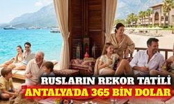 Rusların en pahalı tatili 365 bin dolarla Antalya'da oldu