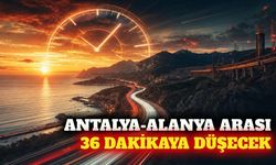 Antalya-Alanya otoyolunda hedef 36 dakikalık ulaşım