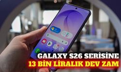 Samsung Galaxy S26 serisine 13 bin liraya varan yeni zam