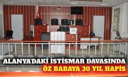 Alanya'da öz kızını istismar eden babaya 30 yıl hapis