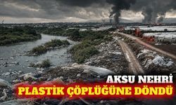 Aksu Nehri'ni tarımsal plastik atıklar kapladı