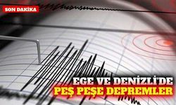 Ege Denizi ve Denizli'de art arda depremler