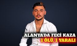 Alanya'da feci kaza: 1 ölü, 1 yaralı