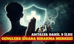 Antalya dahil 9 ilde ergenlere özel sigara bırakma merkezi