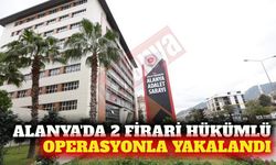 Alanya'da 2 firari hükümlü operasyonla yakalandı