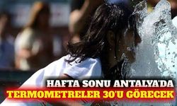Hafta sonu pastırma sıcakları: Antalya 30 dereceyi görecek