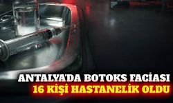 Antalya'da botoks sonrası 16 kişi tedaviye alındı