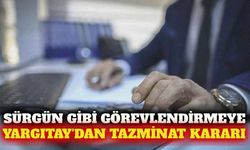Yargıtay'dan 'sürgün' görevlendirmesine tazminat kararı
