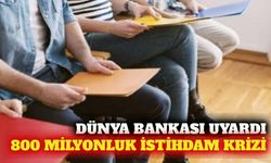 Dünya Bankası'ndan 800 milyonluk istihdam açığı uyarısı