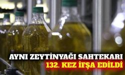 Sahte zeytinyağı üreten aynı isim 132. kez ifşa edildi