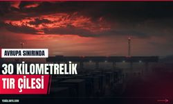 Avrupa sınırında 30 kilometrelik tır kuyruğu