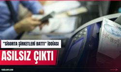 Üç sigorta şirketinin iflas ettiği iddiaları asılsız çıktı