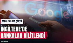 Google Cloud arızası İngiltere'de bankaları kilitledi