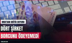 MKK duyurdu: Dört şirketin borç ödemesi yapılamadı