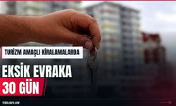 Turizm amaçlı kiralamalarda eksik evrak için 30 gün süre