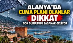 Alanya’da cuma planı olanlar dikkat: Gök gürültülü sağanak geliyor