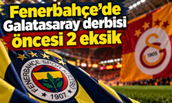 Fenerbahçe'de Galatasaray derbisi öncesi 2 eksik