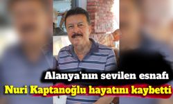 Alanya'nın sevilen esnafı Nuri Kaptanoğlu hayatını kaybetti