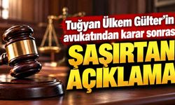 Tuğyan Ülkem Gülter’in avukatından karar sonrası şaşırtan açıklama