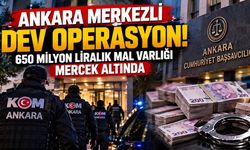 Ankara merkezli dev operasyon! 650 milyon liralık mal varlığı mercek altında