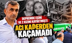 Depremde eşini ve 2 kızını kaybetmişti: Acı kaderden kaçamadı