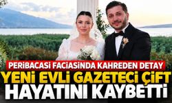 Peribacası faciasında kahreden detay: Yeni evli gazeteci çift hayatını kaybetti