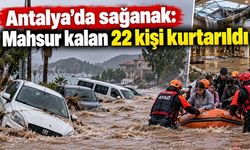 Antalya’da Sağanak Hayatı Felç Etti: Mahsur Kalan 22 Kişi Kurtarıldı