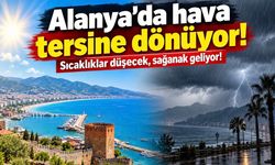 Alanya’da hava tersine dönüyor: Sıcaklıklar düşecek, sağanak geliyor!