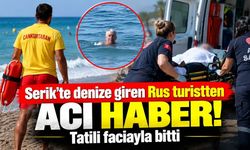 Serik'te denize giren Rus turistten acı haber! Tatili faciayla bitti