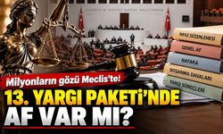 13. Yargı Paketi'nde af çıkacak mı? Milyonların beklediği düzenlemede gözler Meclis'te!