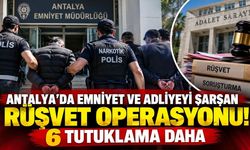 Antalya'da emniyet ve adliyeyi sarsan rüşvet operasyonu! 6 tutuklama daha