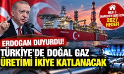 Erdoğan duyurdu! Türkiye'de doğal gaz üretimi ikiye katlanacak